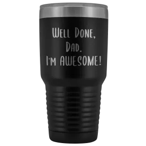 Fathers Day Gifts for Dad Well Done Dad I'm Awesome Tumbler Funny Father's Day Mug Hot Cold Travel CoffeeCup 30oz BPA Free