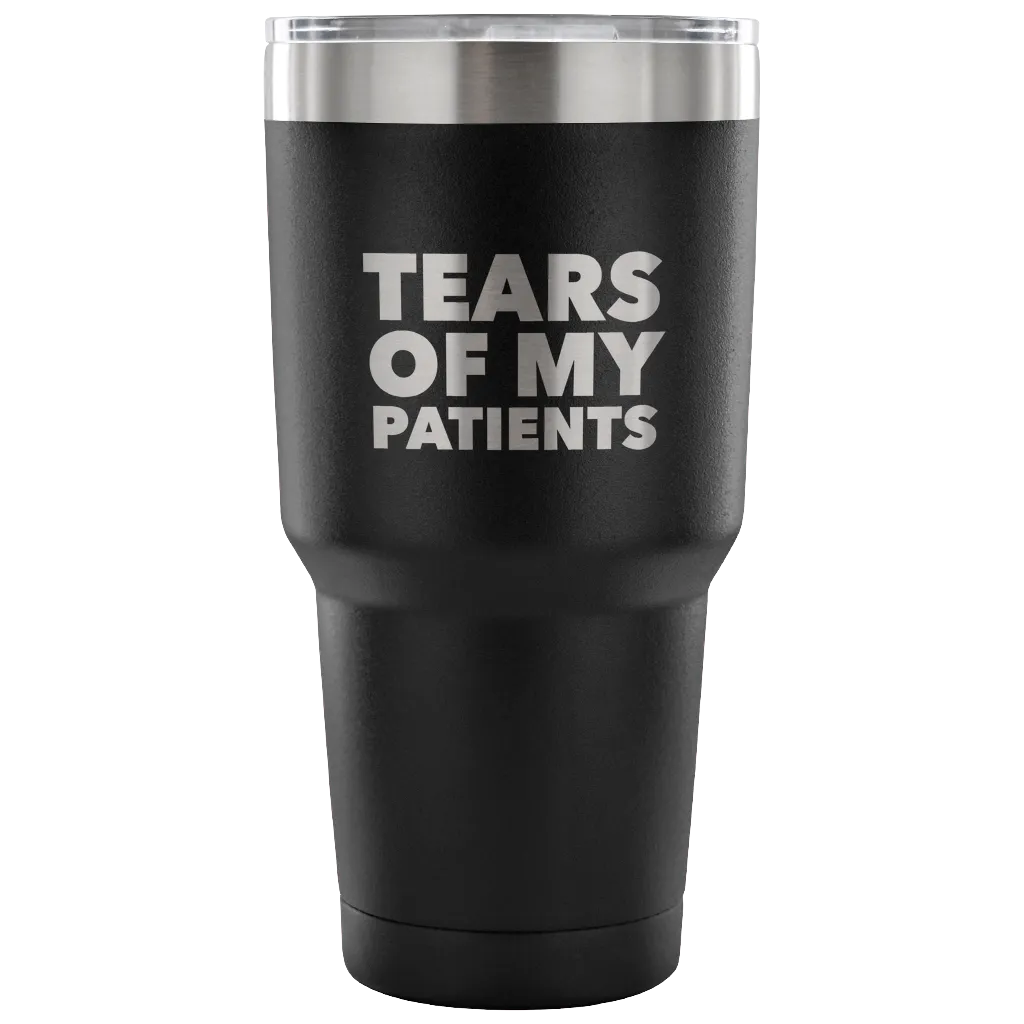 Funny Doctor Nurse PhD Physical Therapist Physician Chiropractor Gifts Tears of My Patients Tumbler Metal Mug Double Wall Vacuum Insulated Hot/Cold Travel Cup 30oz BPA Free