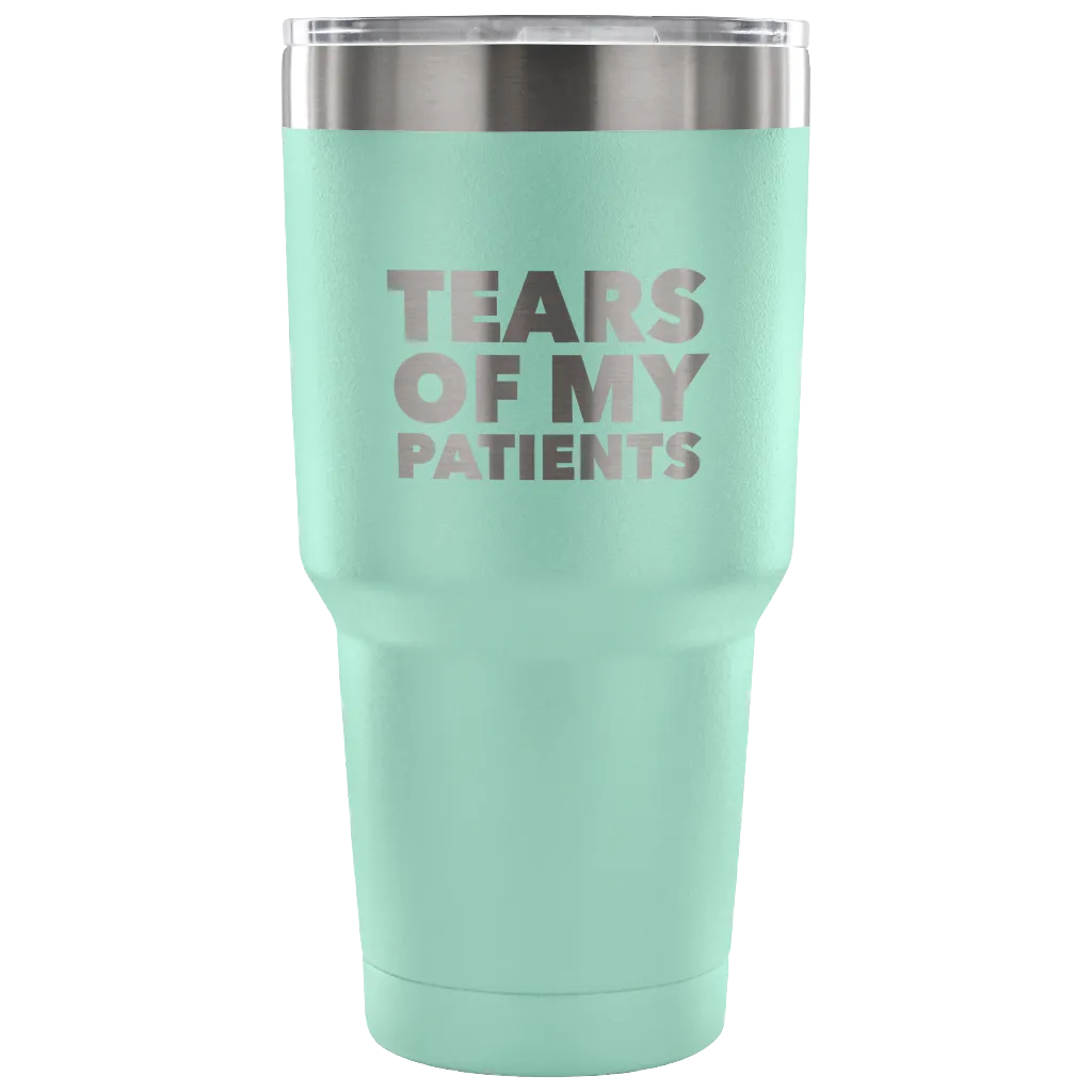 Funny Doctor Nurse PhD Physical Therapist Physician Chiropractor Gifts Tears of My Patients Tumbler Metal Mug Double Wall Vacuum Insulated Hot/Cold Travel Cup 30oz BPA Free