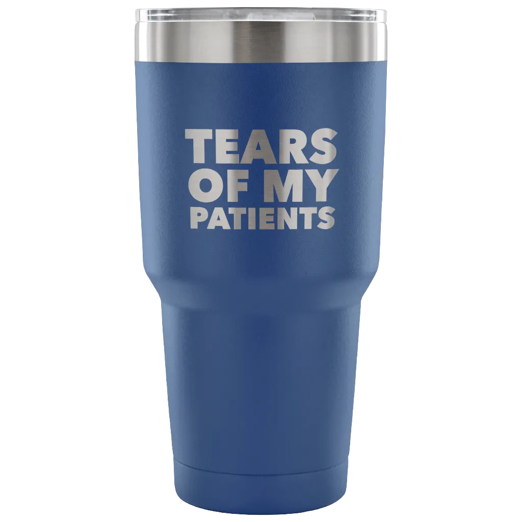 Funny Doctor Nurse PhD Physical Therapist Physician Chiropractor Gifts Tears of My Patients Tumbler Metal Mug Double Wall Vacuum Insulated Hot/Cold Travel Cup 30oz BPA Free
