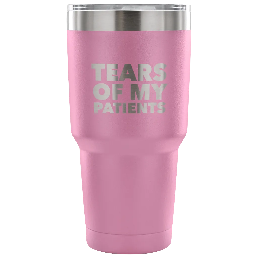Funny Doctor Nurse PhD Physical Therapist Physician Chiropractor Gifts Tears of My Patients Tumbler Metal Mug Double Wall Vacuum Insulated Hot/Cold Travel Cup 30oz BPA Free