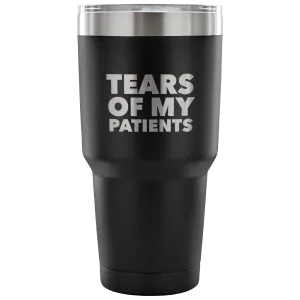 Funny Doctor Nurse PhD Physical Therapist Physician Chiropractor Gifts Tears of My Patients Tumbler Metal Mug Double Wall Vacuum Insulated Hot/Cold Travel Cup 30oz BPA Free