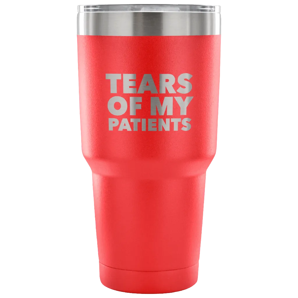 Funny Doctor Nurse PhD Physical Therapist Physician Chiropractor Gifts Tears of My Patients Tumbler Metal Mug Double Wall Vacuum Insulated Hot/Cold Travel Cup 30oz BPA Free