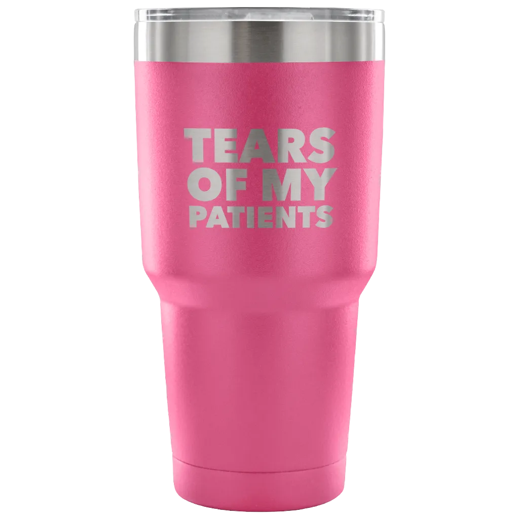 Funny Doctor Nurse PhD Physical Therapist Physician Chiropractor Gifts Tears of My Patients Tumbler Metal Mug Double Wall Vacuum Insulated Hot/Cold Travel Cup 30oz BPA Free