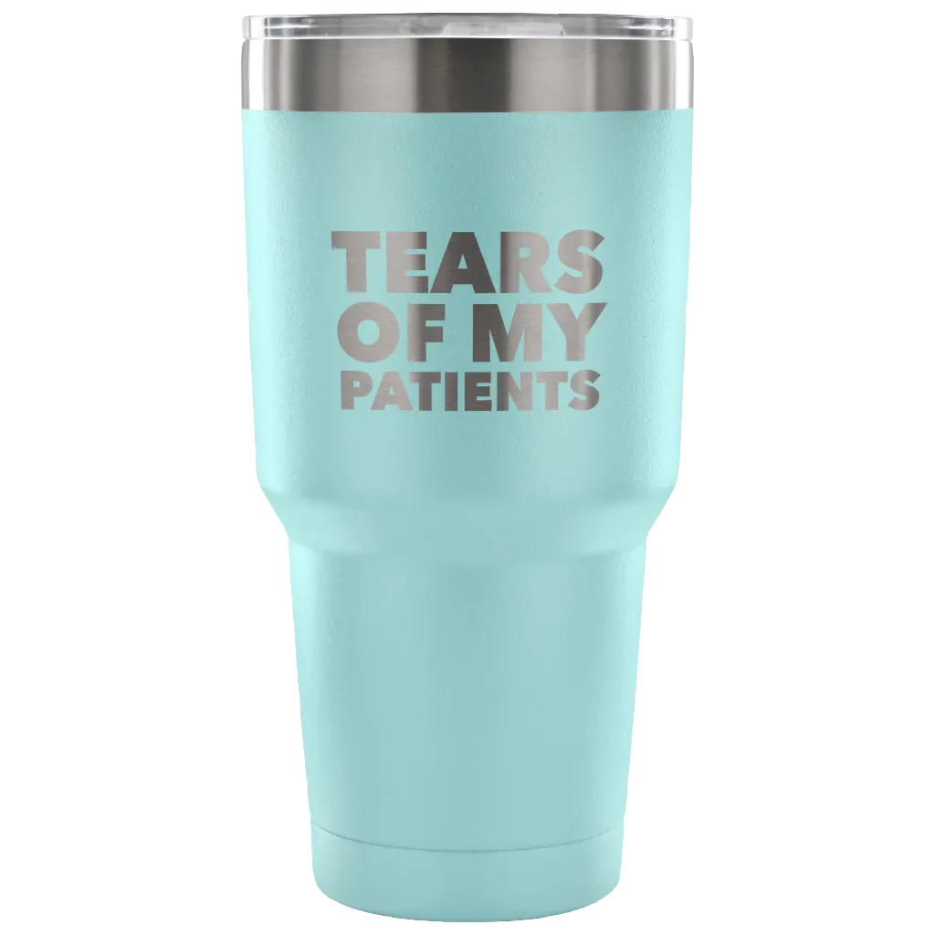 Funny Doctor Nurse PhD Physical Therapist Physician Chiropractor Gifts Tears of My Patients Tumbler Metal Mug Double Wall Vacuum Insulated Hot/Cold Travel Cup 30oz BPA Free