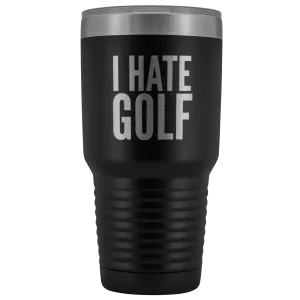 I Hate Golf Tumbler Golfer Gift Metal Mug Double Wall Vacuum Insulated Hot Cold Travel Cup 30oz BPA Free