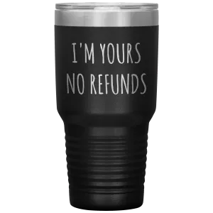I'm Yours No Refunds Boyfriend Gift Idea Girlfriend Gifts Husband Wife Tumbler Funny Metal Mug Insulated Hot Cold Travel Cup 30oz BPA Free