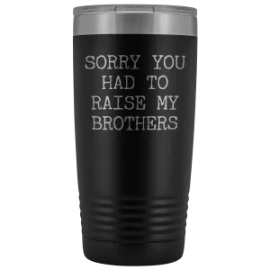 Mugs for Mom Mother's Day Gifts from Son Daughter Sorry You Had to Raise My Brothers Tumbler Mug Insulated Travel Coffee Cup 20oz BPA Free