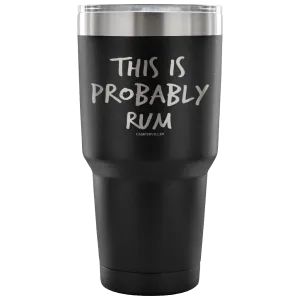 "This Is Probably Rum" Stainless Steel Tumbler