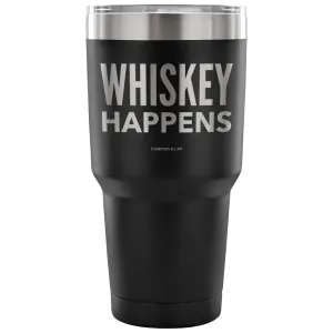 "Whiskey Happens" - Stainless Steel Tumbler
