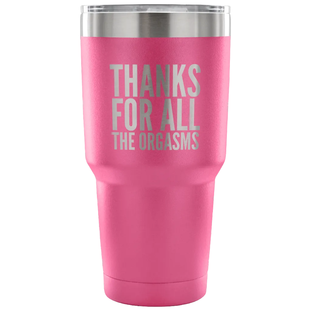 Thanks for the Orgasms Valentine's Day Tumbler Double Wall Vacuum Insulated Hot Cold Travel Cup 30oz BPA Free