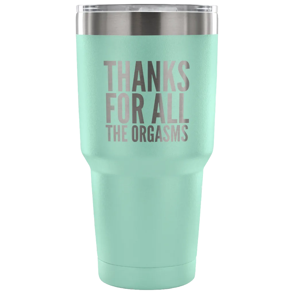 Thanks for the Orgasms Valentine's Day Tumbler Double Wall Vacuum Insulated Hot Cold Travel Cup 30oz BPA Free
