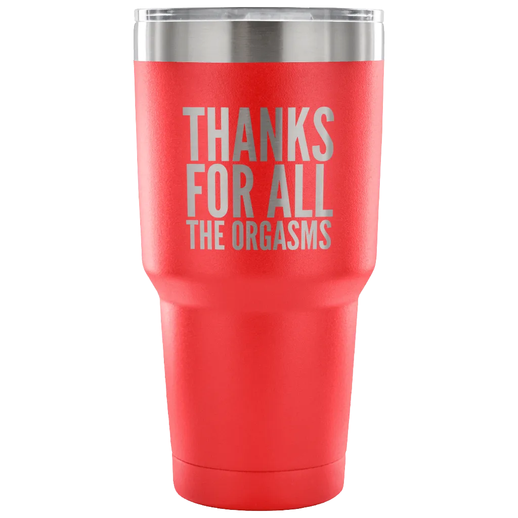 Thanks for the Orgasms Valentine's Day Tumbler Double Wall Vacuum Insulated Hot Cold Travel Cup 30oz BPA Free