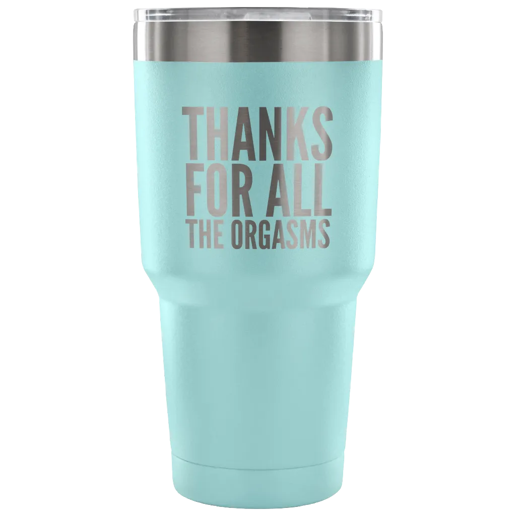 Thanks for the Orgasms Valentine's Day Tumbler Double Wall Vacuum Insulated Hot Cold Travel Cup 30oz BPA Free