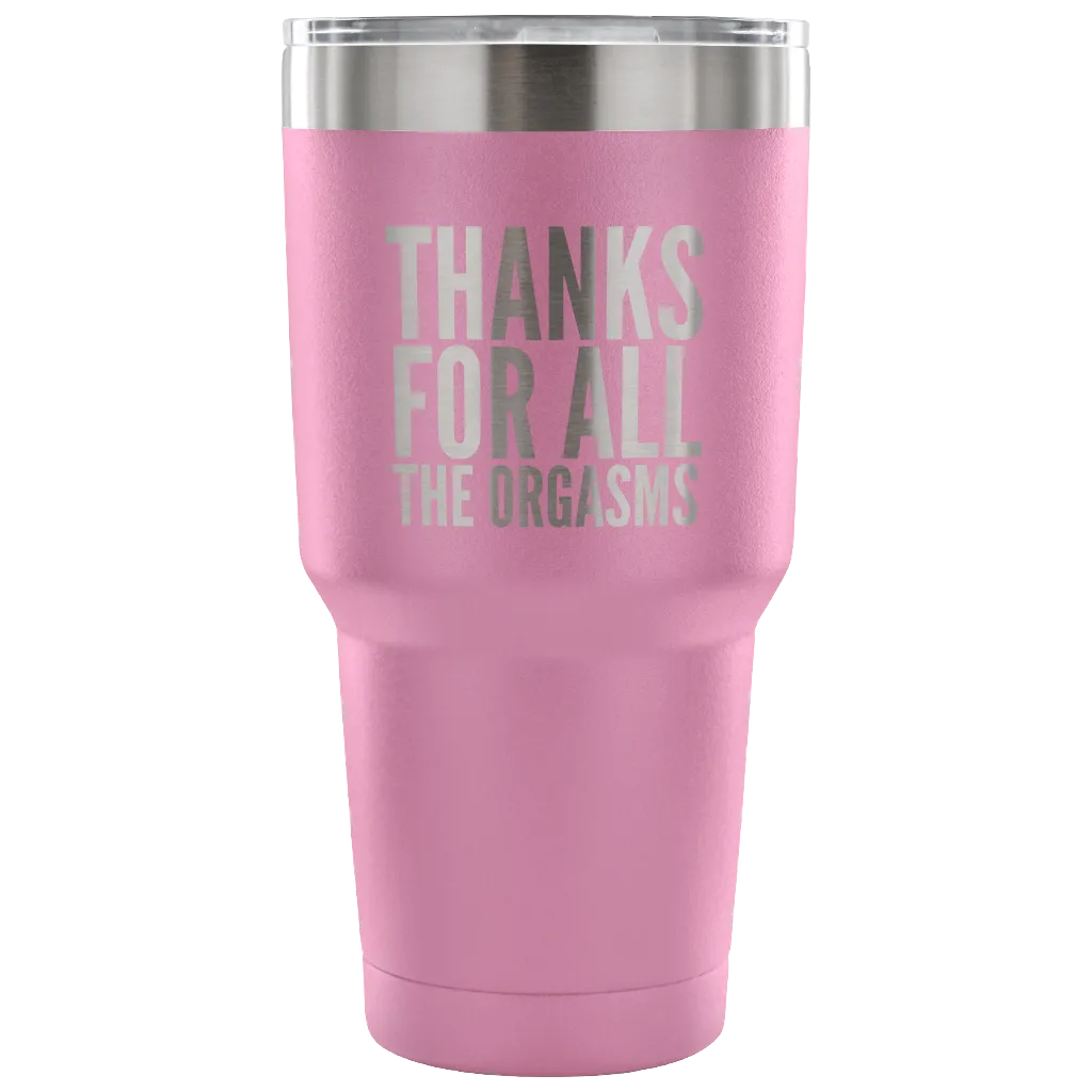 Thanks for the Orgasms Valentine's Day Tumbler Double Wall Vacuum Insulated Hot Cold Travel Cup 30oz BPA Free