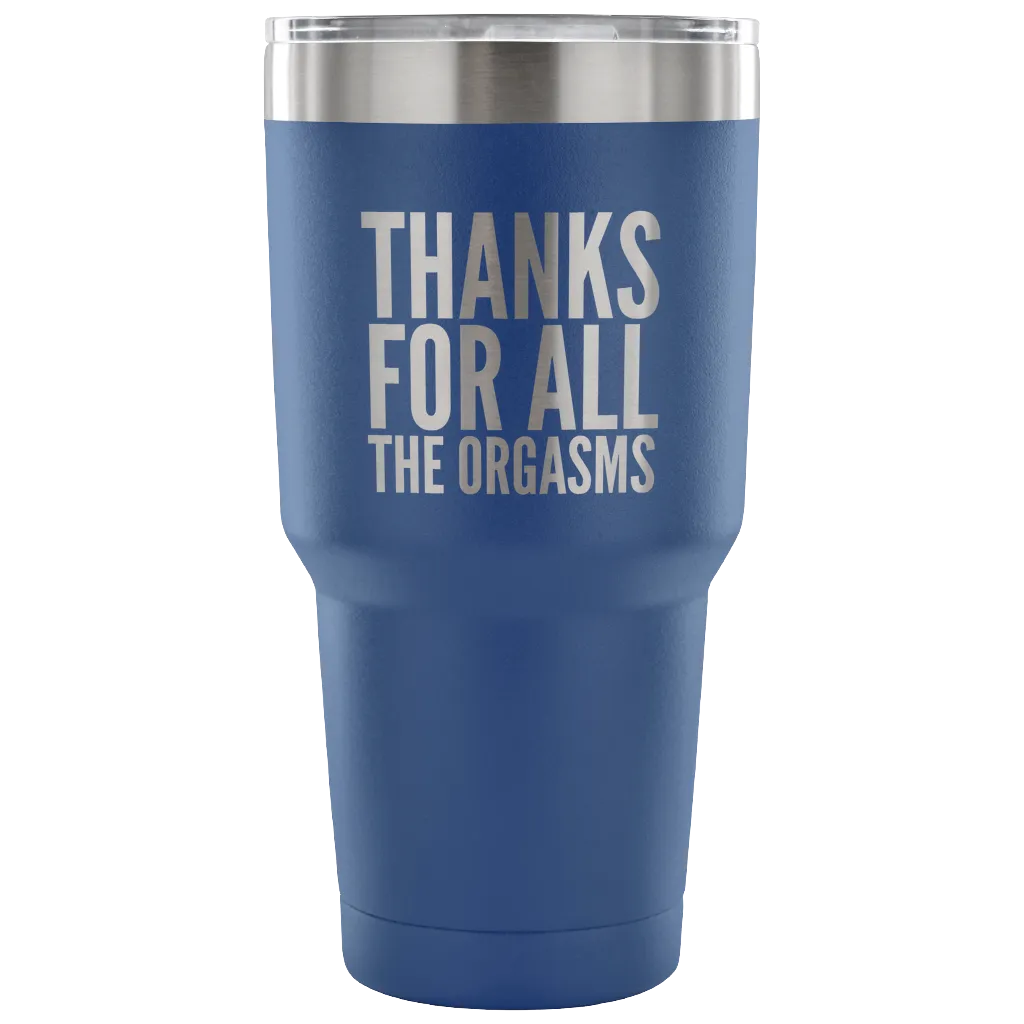Thanks for the Orgasms Valentine's Day Tumbler Double Wall Vacuum Insulated Hot Cold Travel Cup 30oz BPA Free