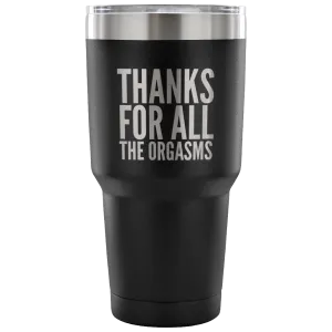 Thanks for the Orgasms Valentine's Day Tumbler Double Wall Vacuum Insulated Hot Cold Travel Cup 30oz BPA Free