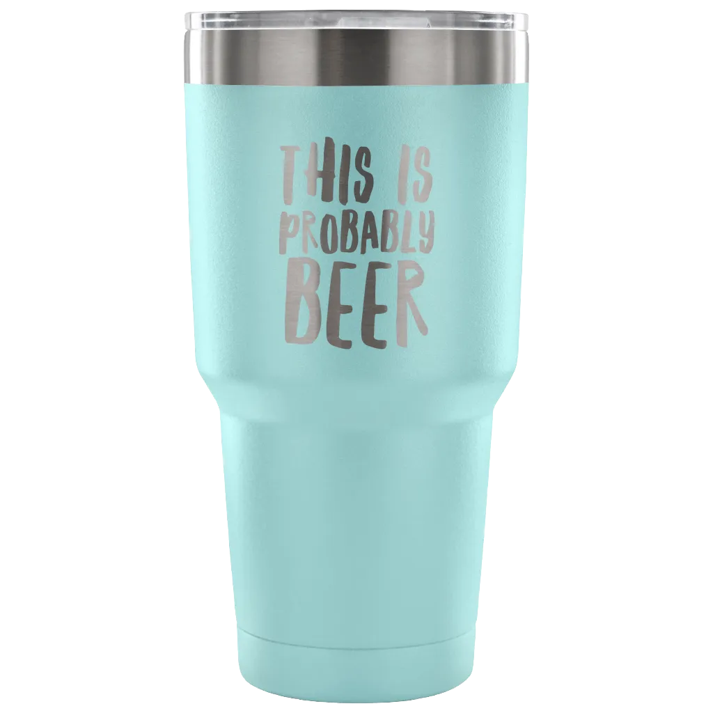 This Is Probably Beer Tumbler Double Wall Vacuum Insulated Hot Cold Travel Cup 30oz BPA Free