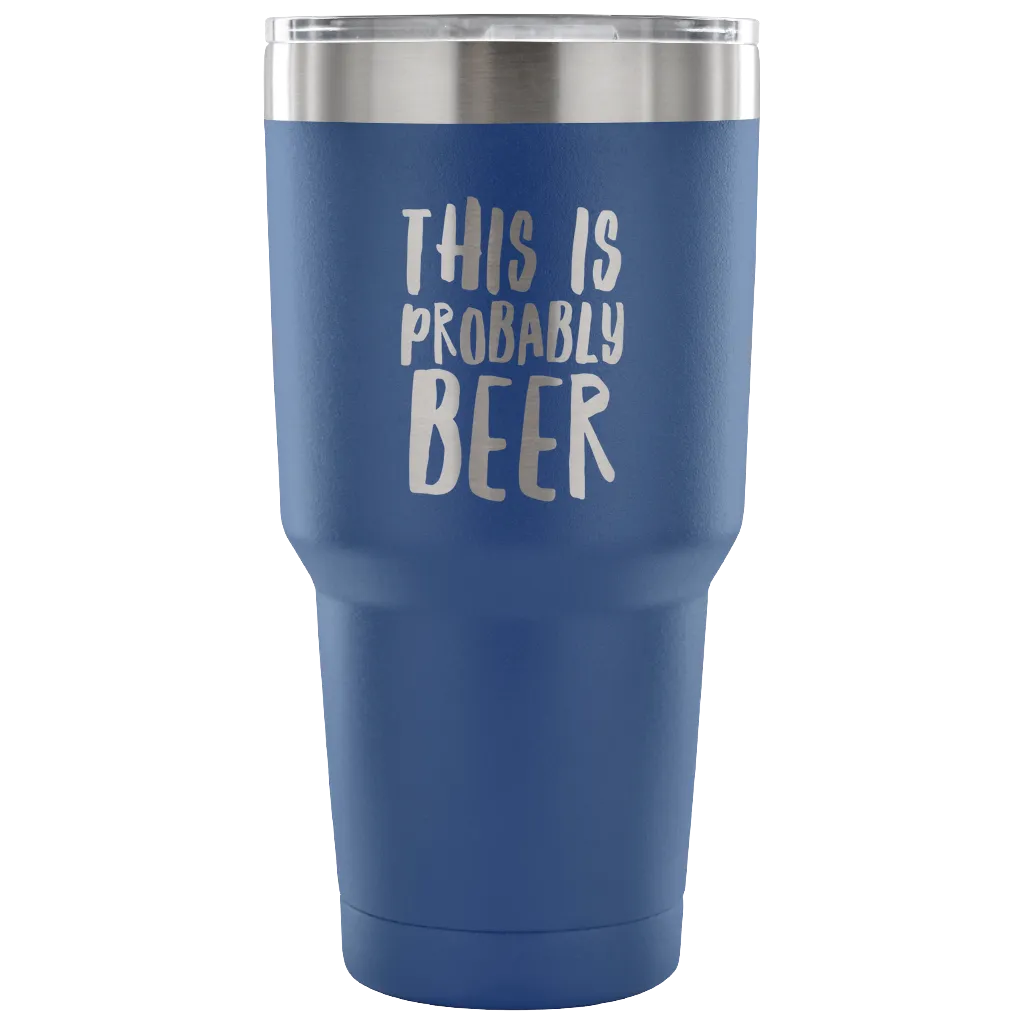 This Is Probably Beer Tumbler Double Wall Vacuum Insulated Hot Cold Travel Cup 30oz BPA Free