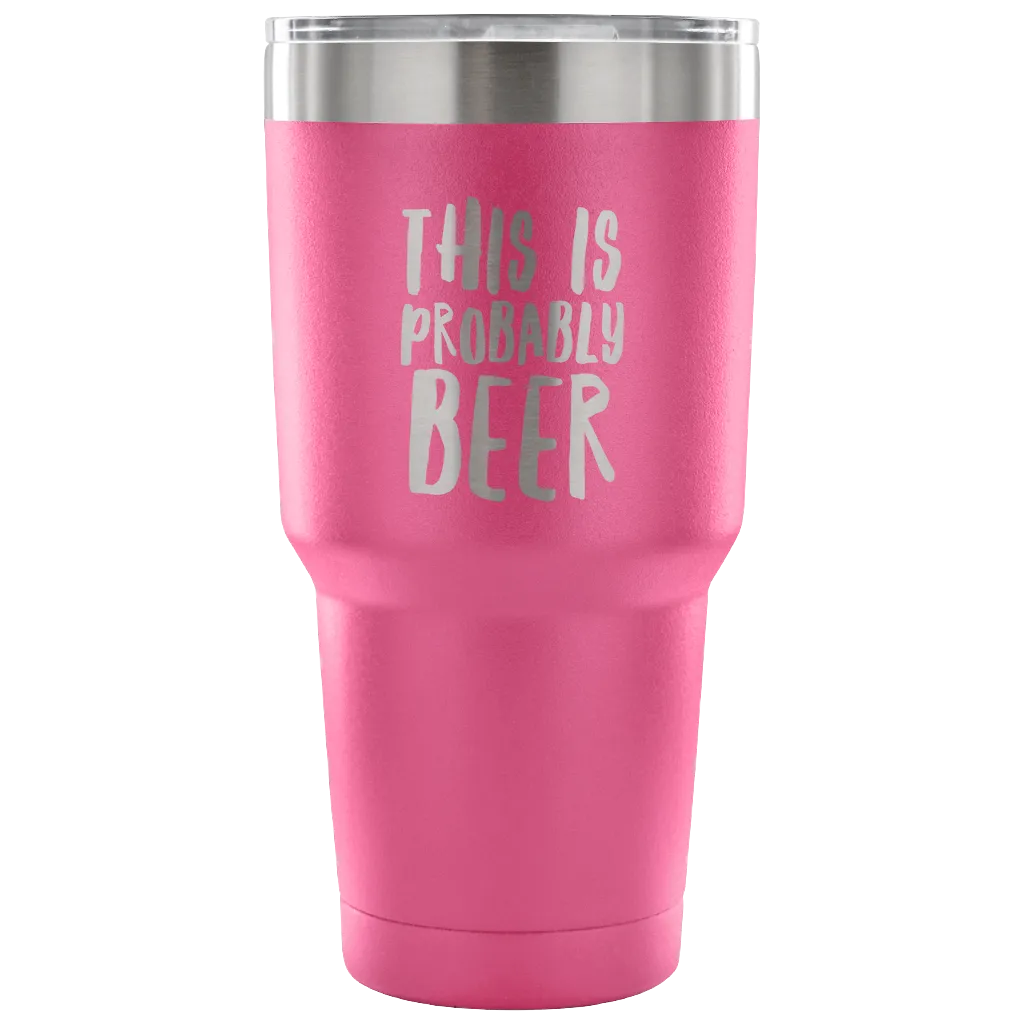 This Is Probably Beer Tumbler Double Wall Vacuum Insulated Hot Cold Travel Cup 30oz BPA Free