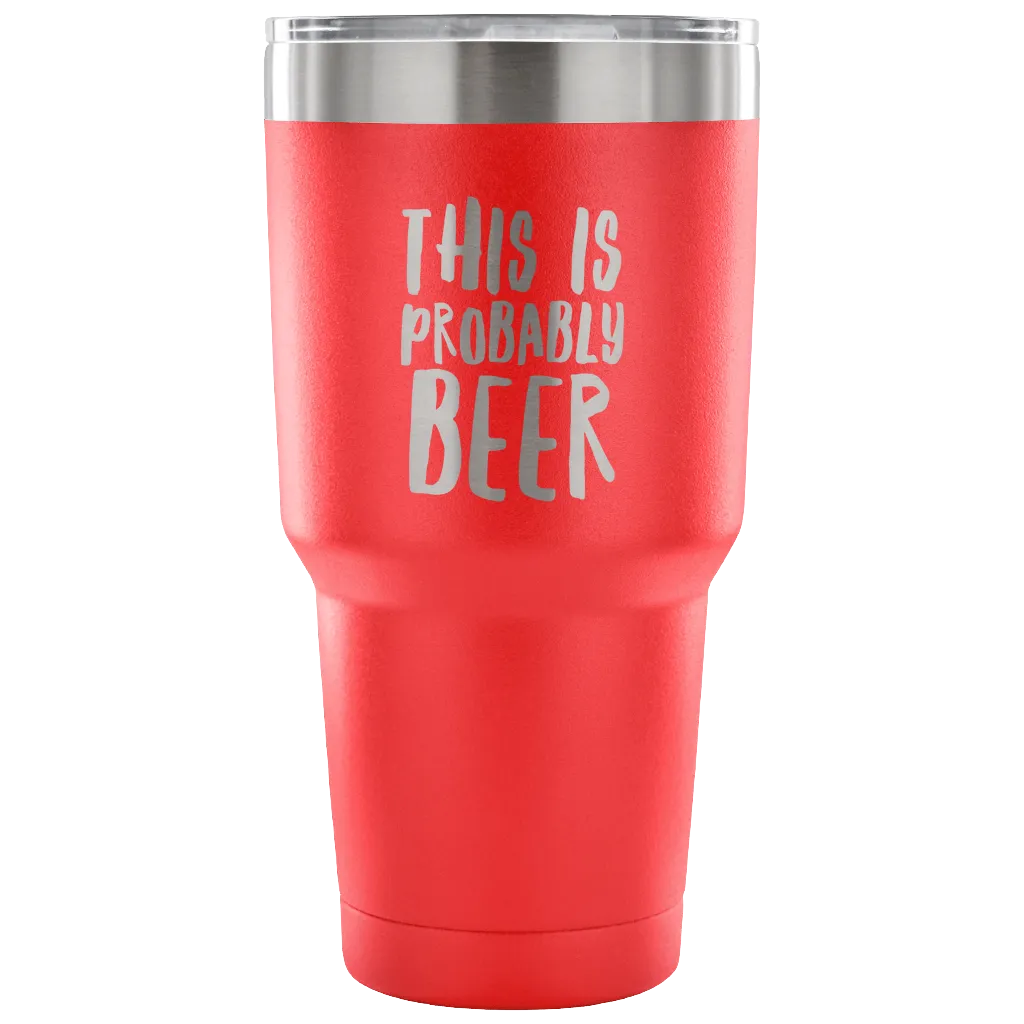 This Is Probably Beer Tumbler Double Wall Vacuum Insulated Hot Cold Travel Cup 30oz BPA Free