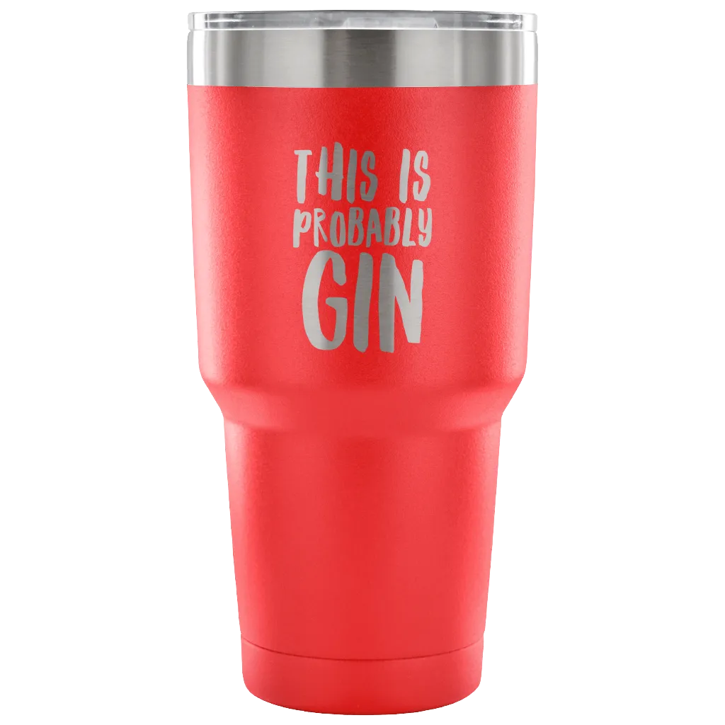 This is Probably Gin Tumbler Double Wall Vacuum Insulated Hot Cold Travel Cup 30oz BPA Free
