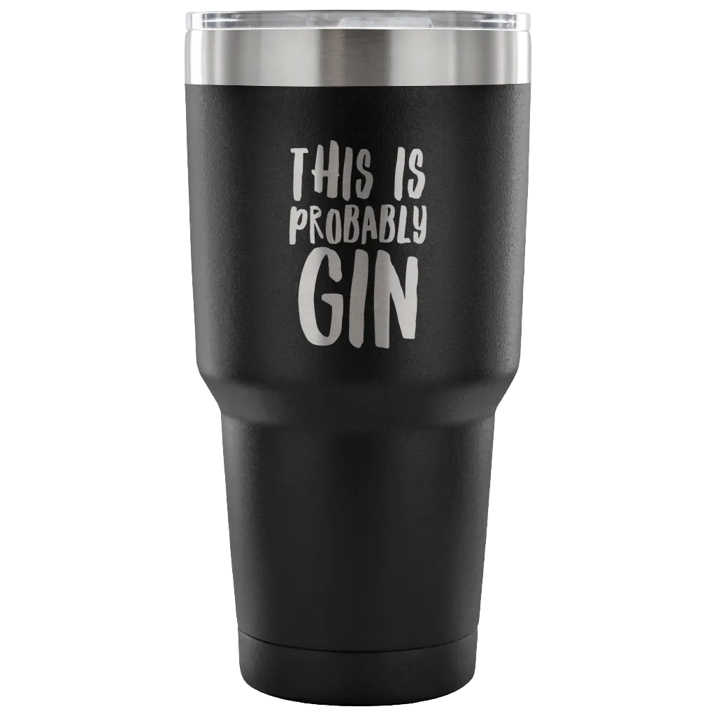 This is Probably Gin Tumbler Double Wall Vacuum Insulated Hot Cold Travel Cup 30oz BPA Free