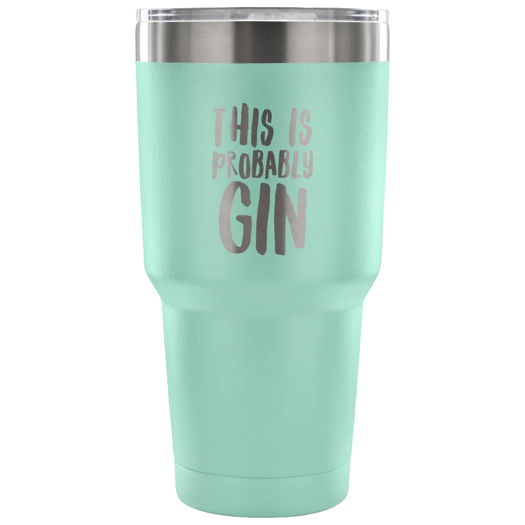 This is Probably Gin Tumbler Double Wall Vacuum Insulated Hot Cold Travel Cup 30oz BPA Free
