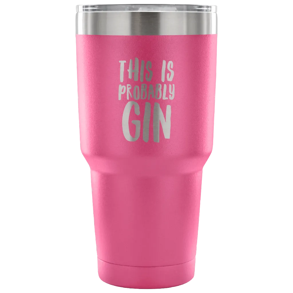 This is Probably Gin Tumbler Double Wall Vacuum Insulated Hot Cold Travel Cup 30oz BPA Free