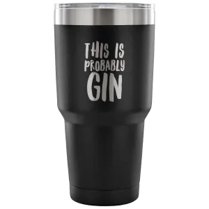 This is Probably Gin Tumbler Double Wall Vacuum Insulated Hot Cold Travel Cup 30oz BPA Free