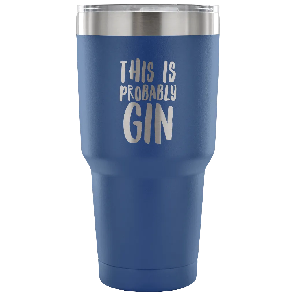 This is Probably Gin Tumbler Double Wall Vacuum Insulated Hot Cold Travel Cup 30oz BPA Free