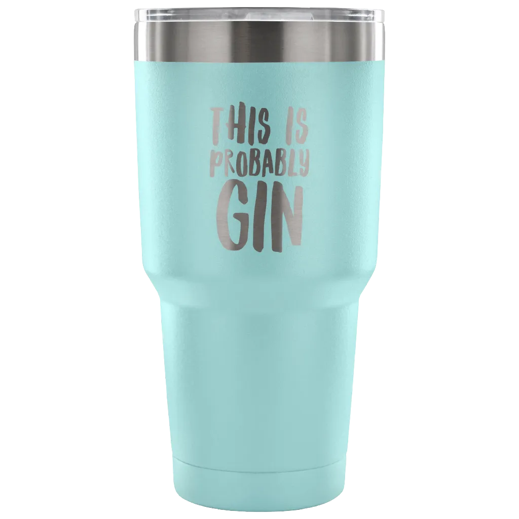 This is Probably Gin Tumbler Double Wall Vacuum Insulated Hot Cold Travel Cup 30oz BPA Free
