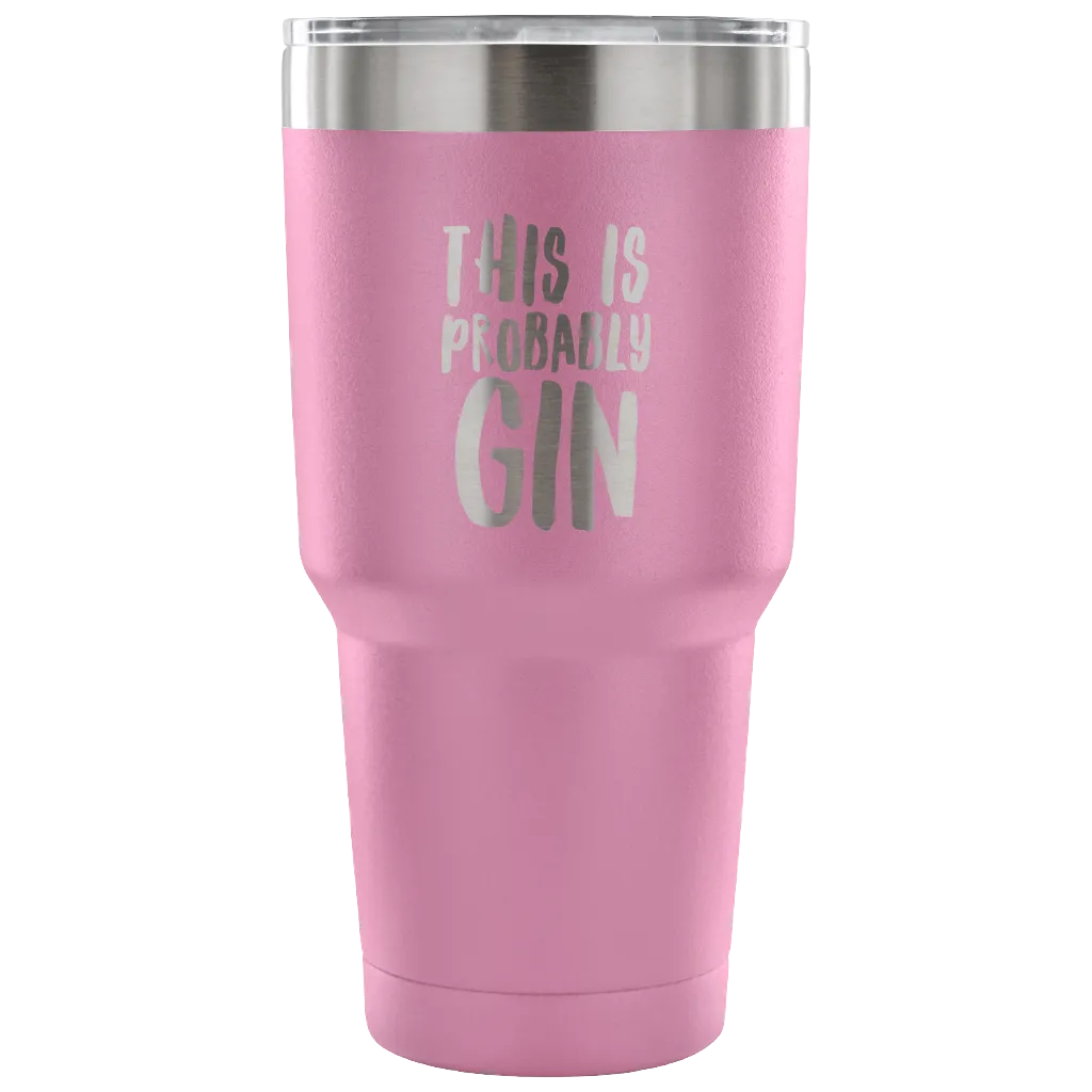 This is Probably Gin Tumbler Double Wall Vacuum Insulated Hot Cold Travel Cup 30oz BPA Free