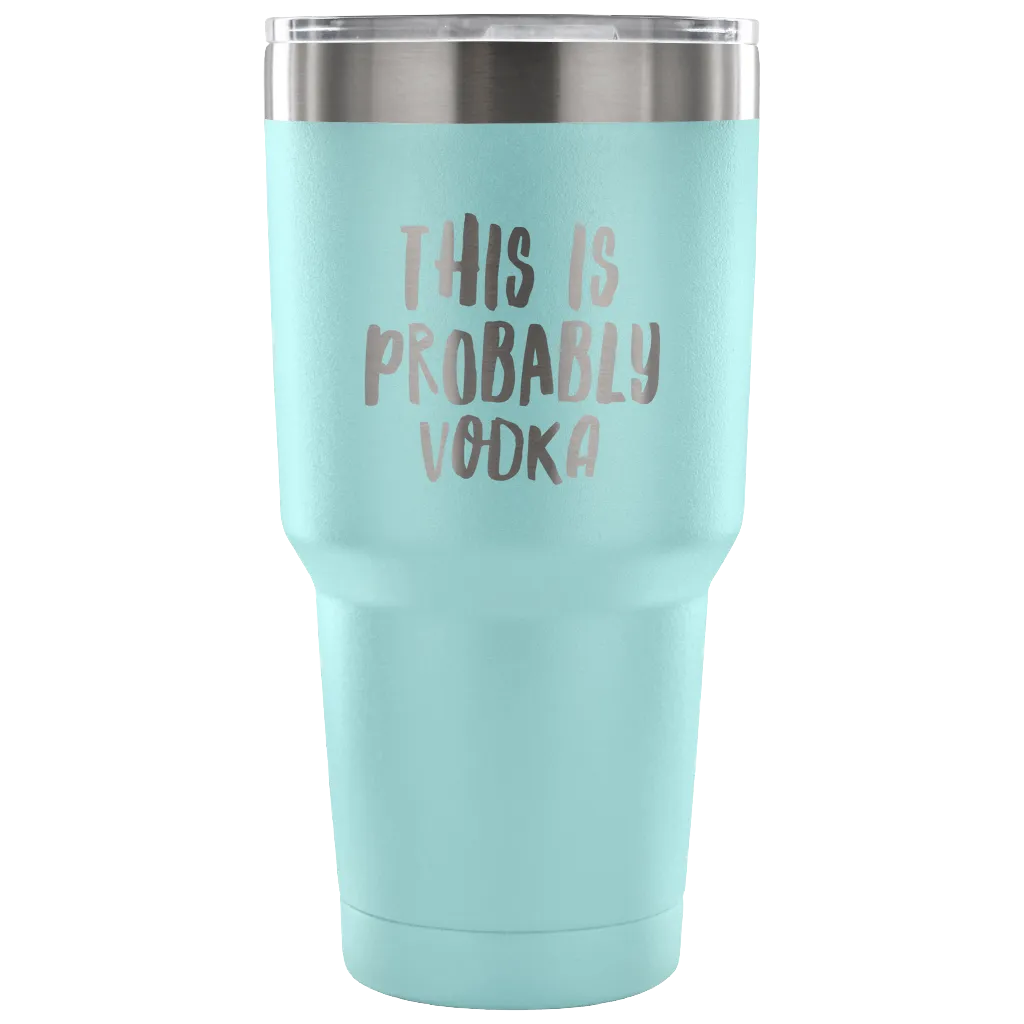 This is Probably Vodka Tumbler Funny Double Wall Vacuum Insulated Hot Cold Travel Cup 30oz BPA Free