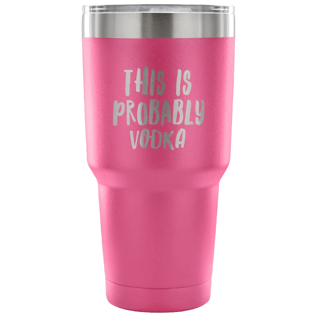 This is Probably Vodka Tumbler Funny Double Wall Vacuum Insulated Hot Cold Travel Cup 30oz BPA Free