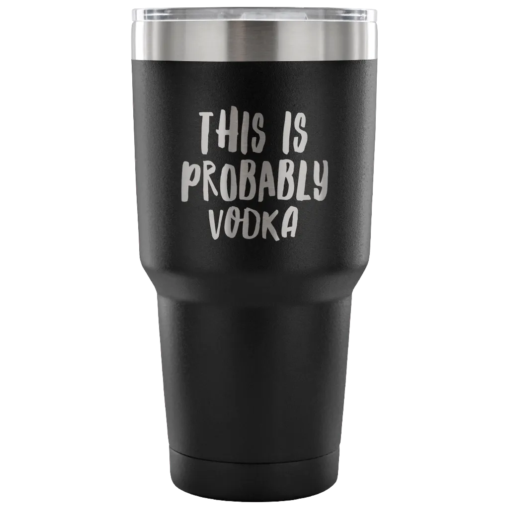 This is Probably Vodka Tumbler Funny Double Wall Vacuum Insulated Hot Cold Travel Cup 30oz BPA Free