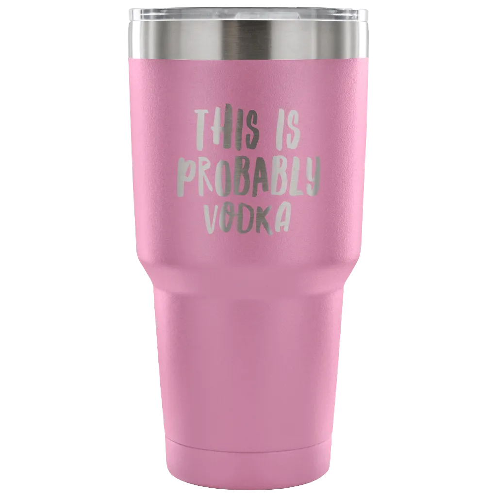 This is Probably Vodka Tumbler Funny Double Wall Vacuum Insulated Hot Cold Travel Cup 30oz BPA Free